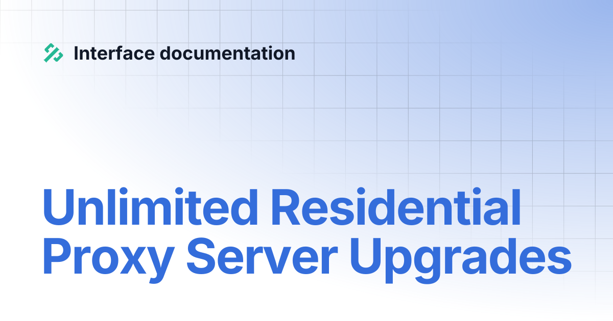 Unlimited Residential Proxy Server Upgrades | Interface documentation